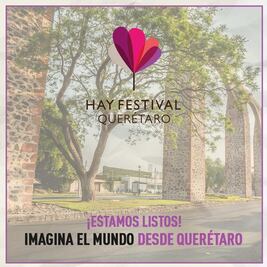 Hoy arranca el Hay Festival Querétaro